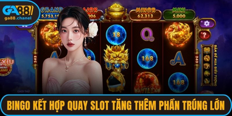 Bingo kết hợp quay slot tăng thêm phần trúng lớn