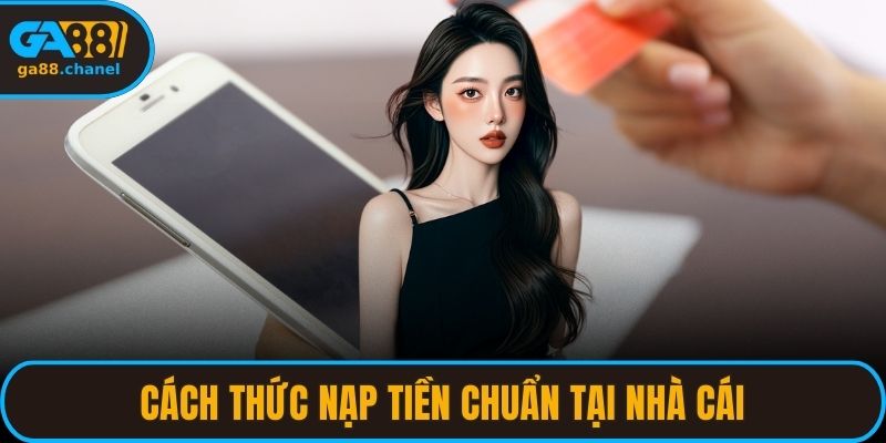 Cách thức nạp tiền chuẩn tại nhà cái
