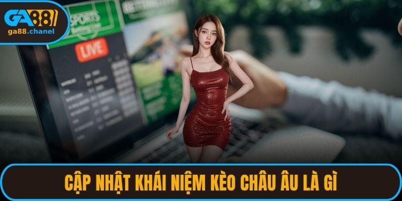 Cập nhật khái niệm kèo châu Âu là gì