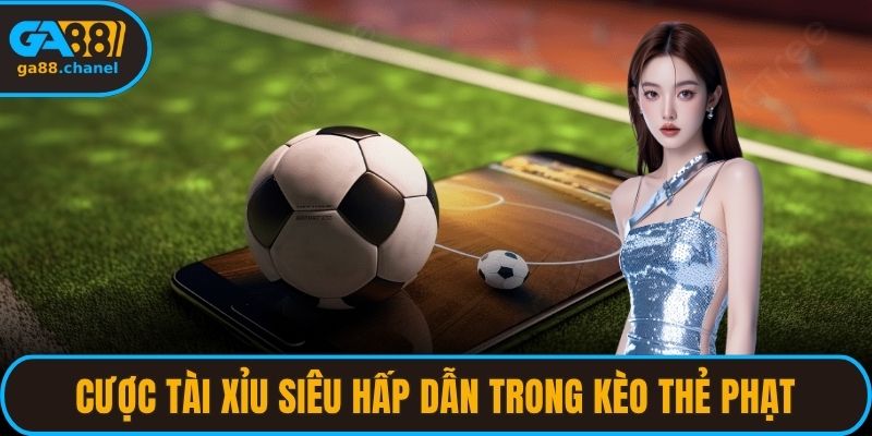Cược Tài xỉu siêu hấp dẫn trong kèo thẻ phạt