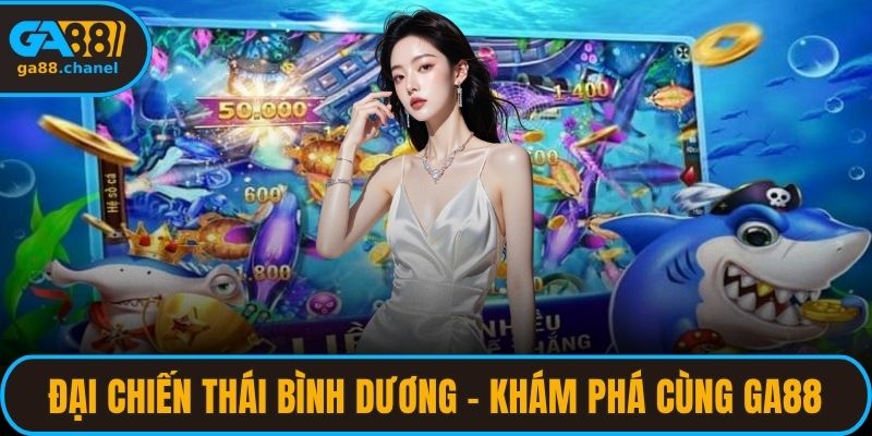 Đại Chiến Thái Bình Dương - Khám Phá Cùng GA88