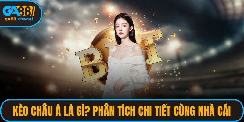 Kèo Châu Á Là Gì? Phân Tích Chi Tiết Cùng Nhà Cái