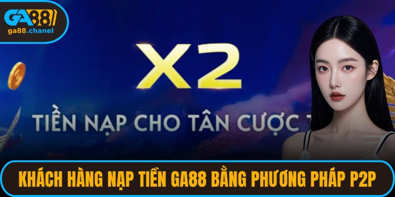 Khách hàng nạp tiền GA88 bằng phương pháp P2P