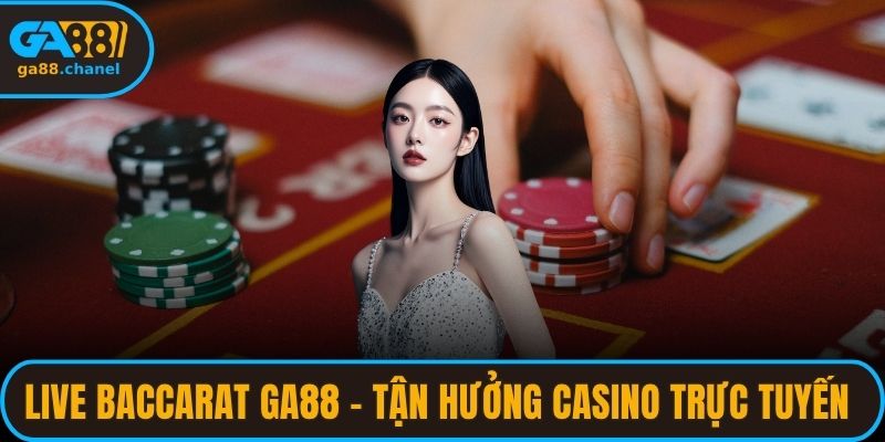 Live Baccarat GA88 – Tận Hưởng Casino Trực Tuyến