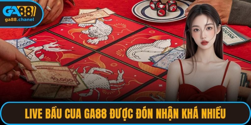Live bầu cua GA88 được đón nhận khá nhiều