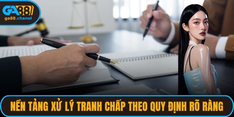 Nền tảng xử lý tranh chấp theo quy định rõ ràng