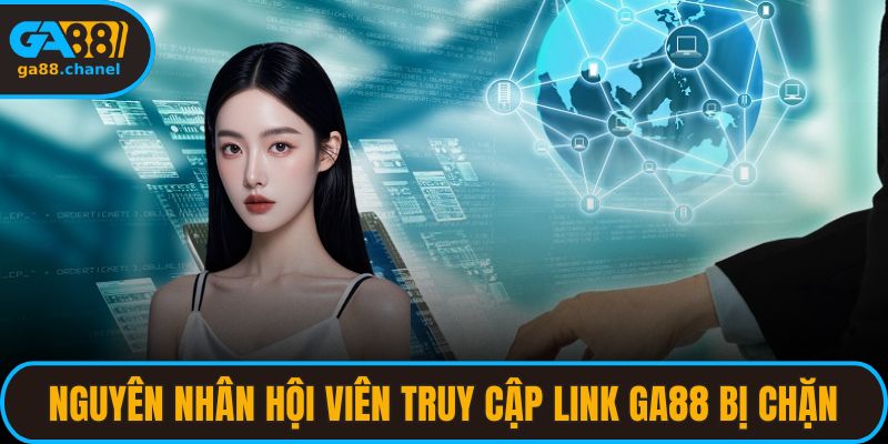 Có nhiều nguyên nhân khiến hội viên truy cập link GA88 bị chặn