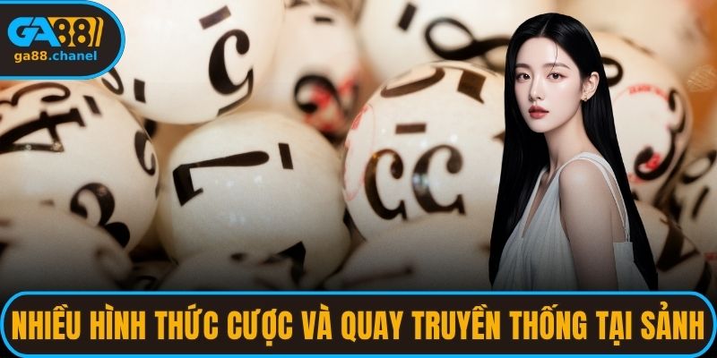 Nhiều hình thức cược và quay thưởng truyền thống tại sảnh