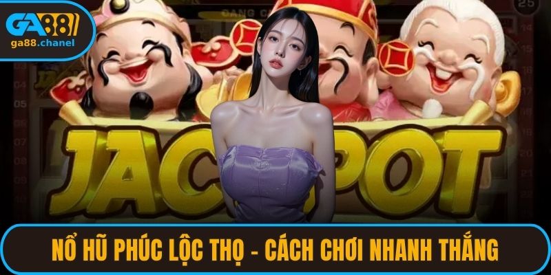 Nổ Hũ Phúc Lộc Thọ - Cách Chơi Nhanh Thắng