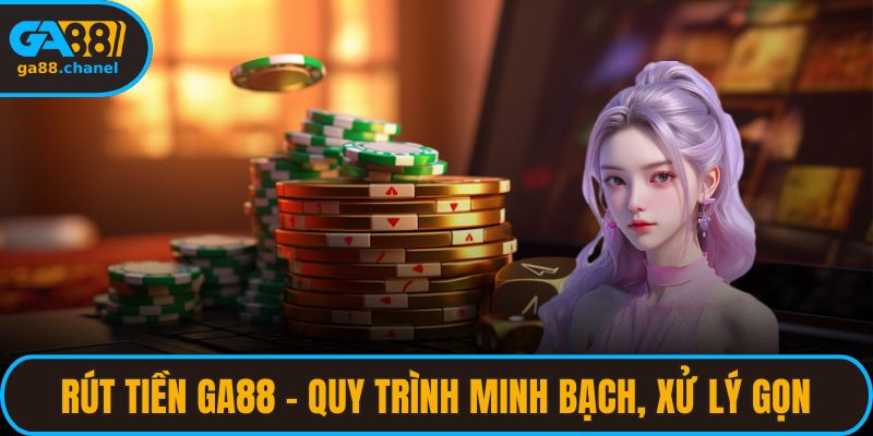 Rút Tiền GA88 – Quy Trình Minh Bạch, Xử Lý Gọn