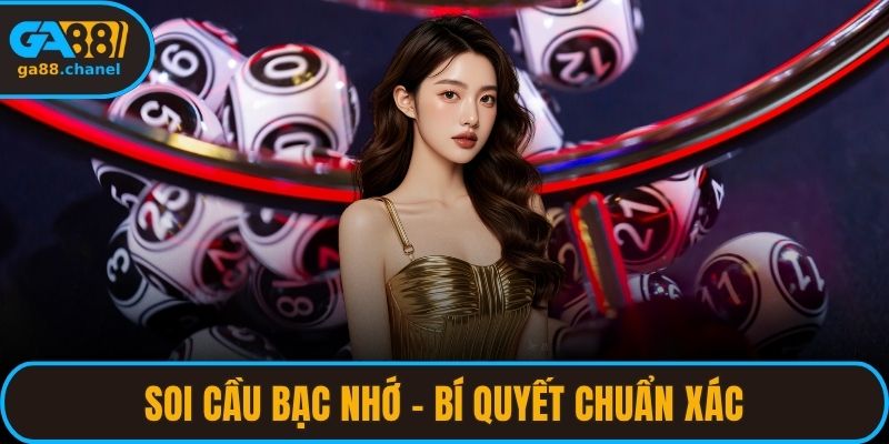 Soi Cầu Bạc Nhớ - Bí Quyết Chuẩn Xác