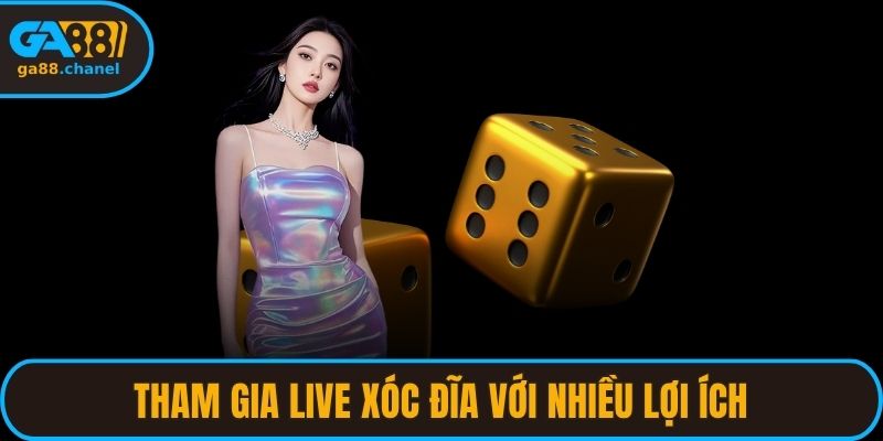 Tham gia live xóc đĩa với nhiều lợi ích