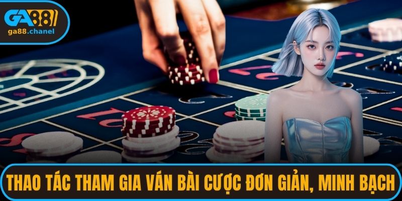 Thao tác tham gia ván bài cược đơn giản, minh bạch