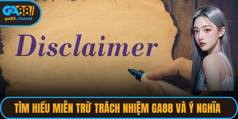 Tìm hiểu miễn trừ trách nhiệm GA88 và ý nghĩa của nó