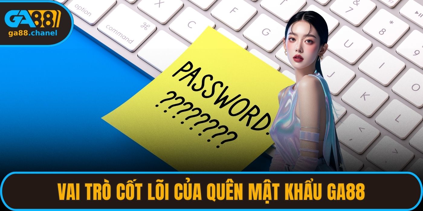 Vai trò cốt lõi của chuyên mục quên mật khẩu GA88
