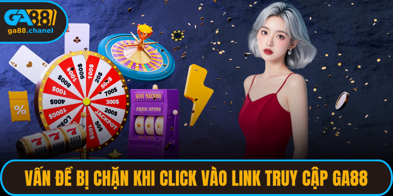 Vấn đề bị chặn khi click vào link truy cập GA88